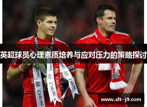 英超球员心理素质培养与应对压力的策略探讨