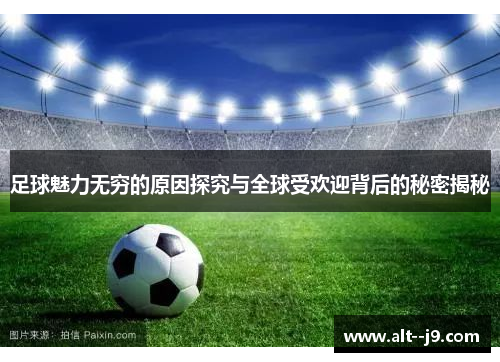 足球魅力无穷的原因探究与全球受欢迎背后的秘密揭秘