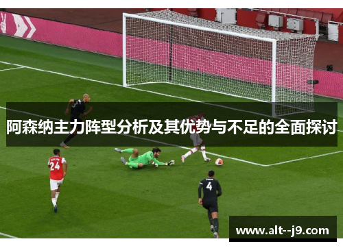 阿森纳主力阵型分析及其优势与不足的全面探讨