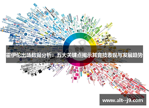 霍伊伦出场数据分析：五大关键点揭示其竞技表现与发展趋势