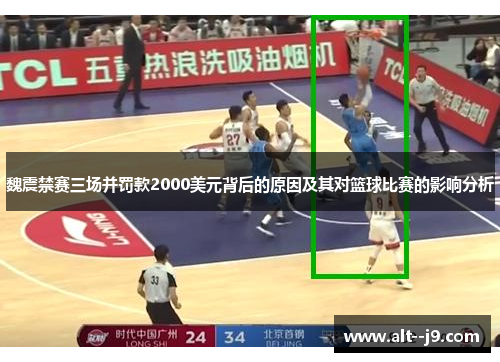 魏震禁赛三场并罚款2000美元背后的原因及其对篮球比赛的影响分析 魏震禁赛三场并罚款2000美元背后的原因及其对篮球比赛的影响分析