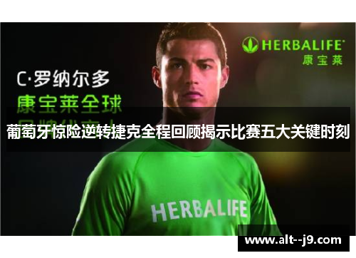 葡萄牙惊险逆转捷克全程回顾揭示比赛五大关键时刻