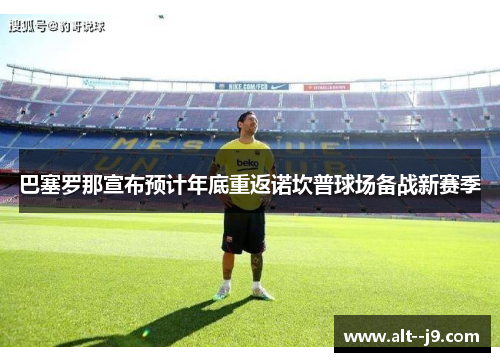 巴塞罗那宣布预计年底重返诺坎普球场备战新赛季